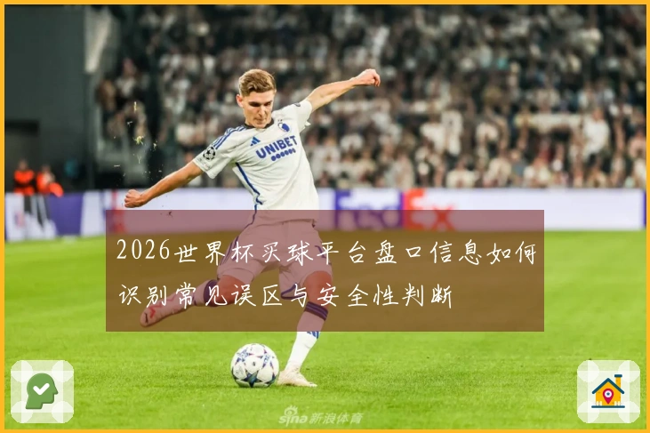 2026世界杯买球平台盘口信息如何识别常见误区与安全性判断